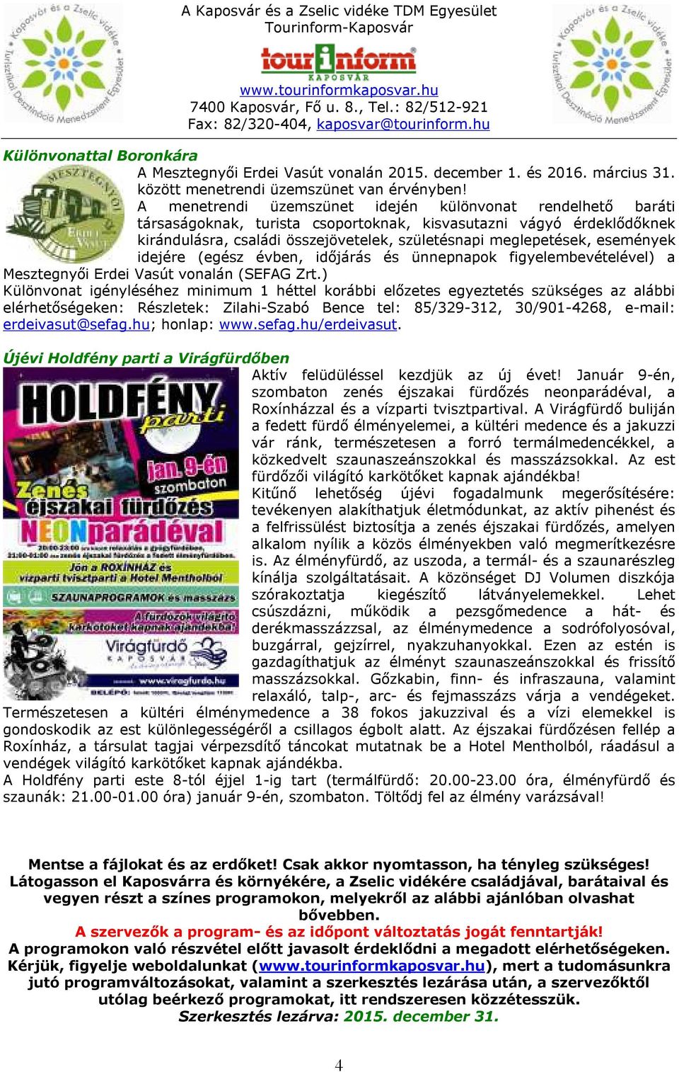 események idejére (egész évben, időjárás és ünnepnapok figyelembevételével) a Mesztegnyői Erdei Vasút vonalán (SEFAG Zrt.