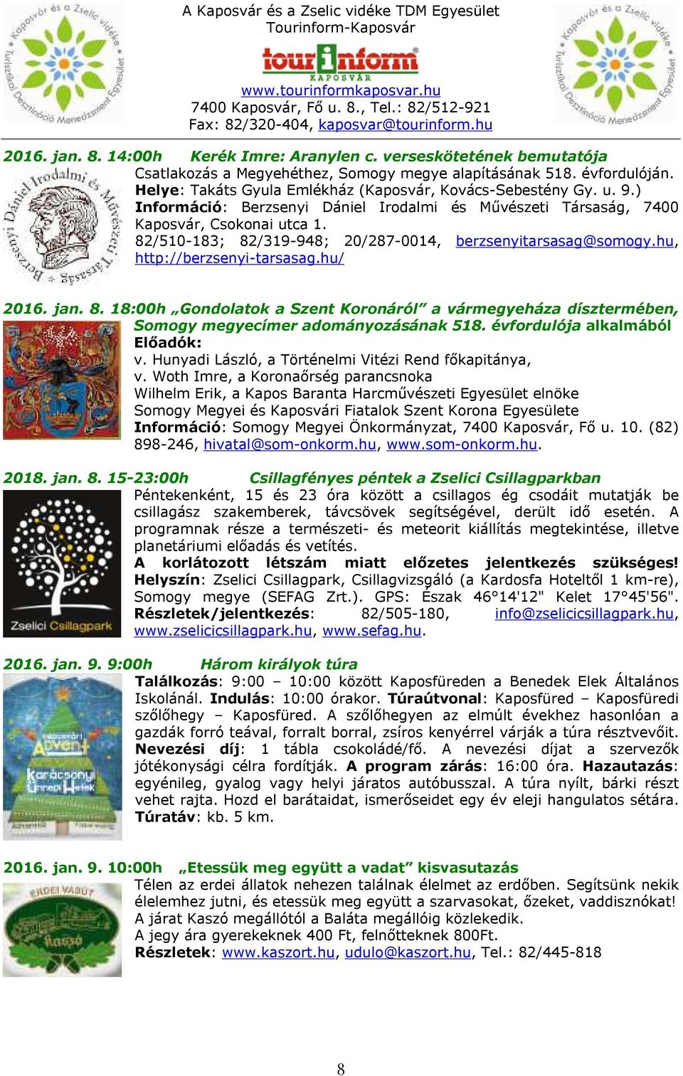 82/510-183; 82/319-948; 20/287-0014, berzsenyitarsasag@somogy.hu, http://berzsenyi-tarsasag.hu/ 2016. jan. 8. 18:00h Gondolatok a Szent Koronáról a vármegyeháza dísztermében, Somogy megyecímer adományozásának 518.