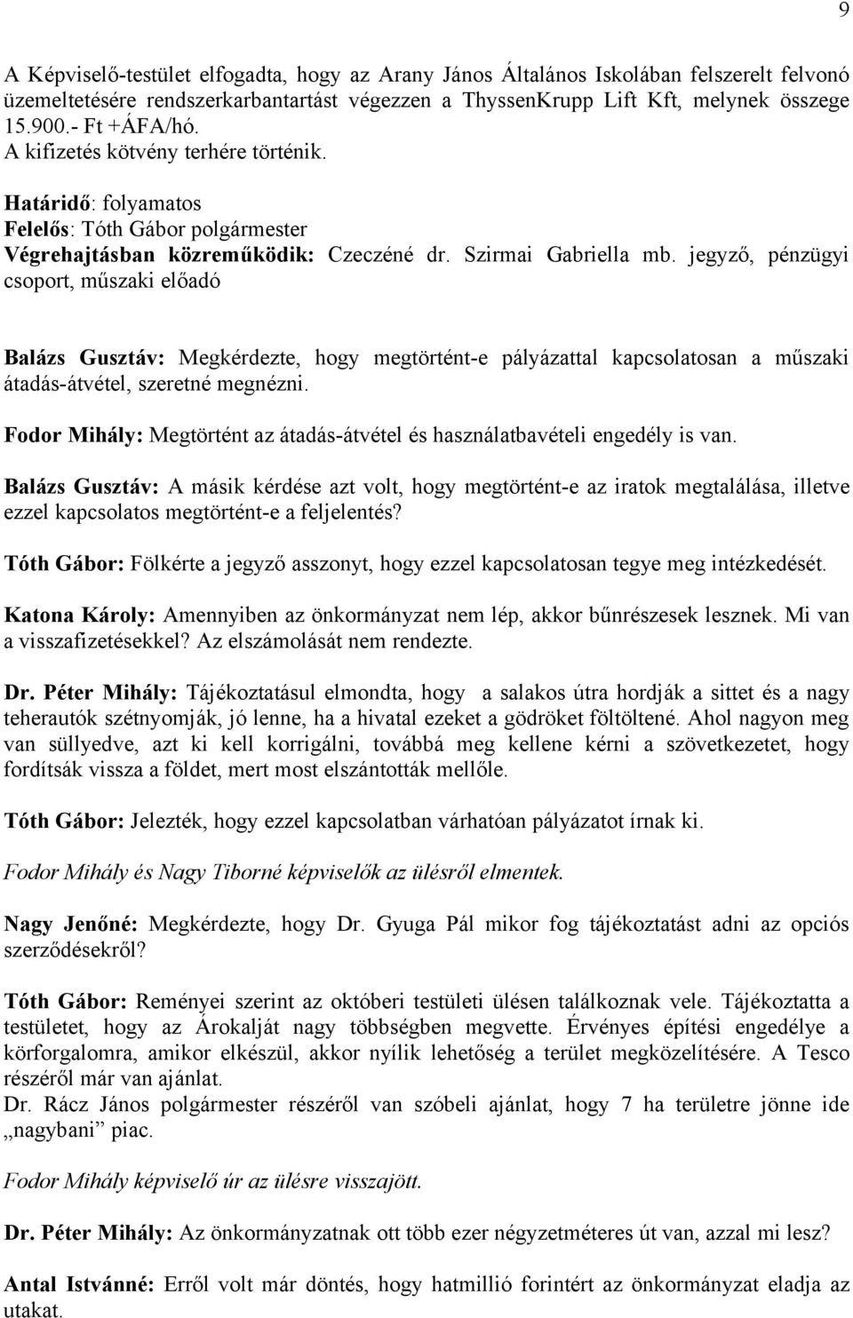 jegyző, pénzügyi csoport, műszaki előadó Balázs Gusztáv: Megkérdezte, hogy megtörtént-e pályázattal kapcsolatosan a műszaki átadás-átvétel, szeretné megnézni.