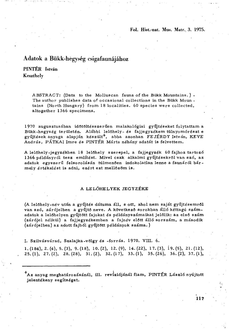 1970 augusztusában időtöltésszerüen malakológiai gyűjtéseket folytattam à Bükk-hegység területén.