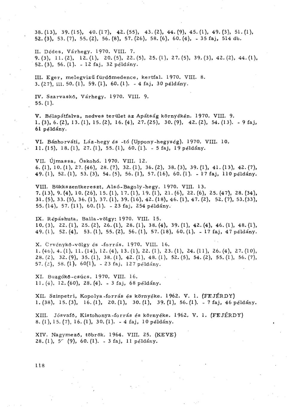 (1), 60.(1). - 4 faj, 30 példány. IV. Szarvaskő, Várhegy. 1970. VIII. 9. 55.(1). V. Bélapátfalva, nedves terület az Apátság környékén. 1970. VIII. 9. 1. (3), 6.(2), 13.(1). 15.(2), 16.(4), 27.