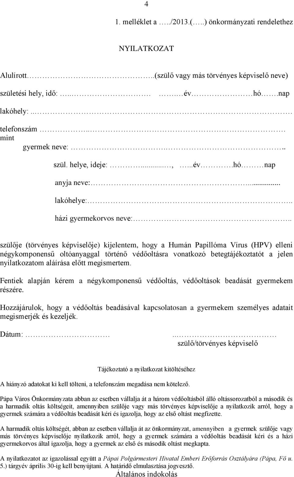 . szülője (törvényes képviselője) kijelentem, hogy a Humán Papillóma Vírus (HPV) elleni négykomponensű oltóanyaggal történő védőoltásra vonatkozó betegtájékoztatót a jelen nyilatkozatom aláírása