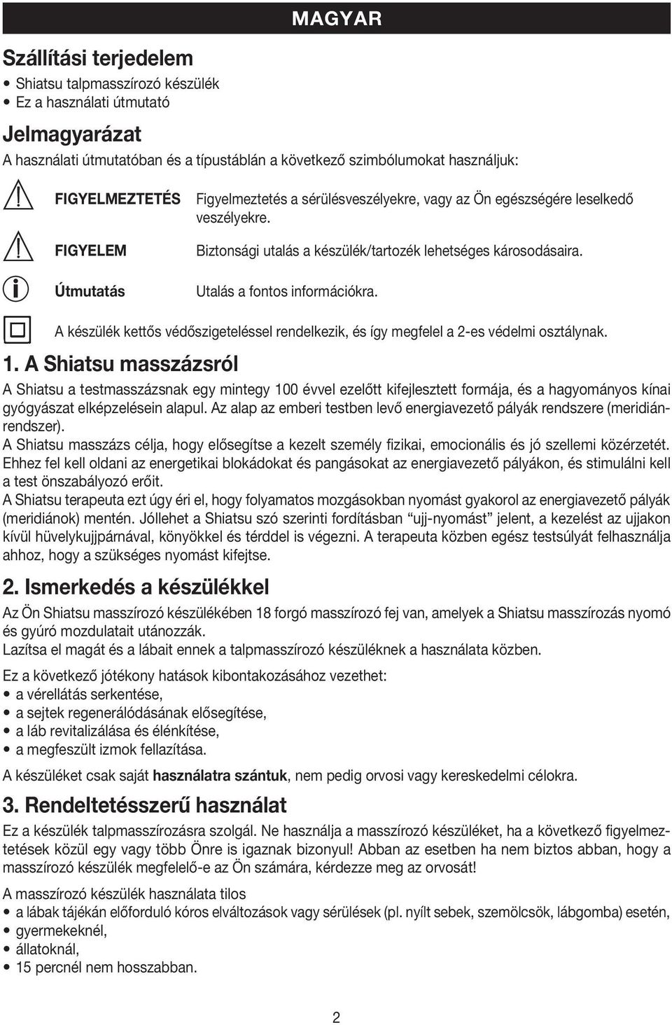 A készülék kettős védőszigeteléssel rendelkezik, és így megfelel a 2-es védelmi osztálynak. 1.