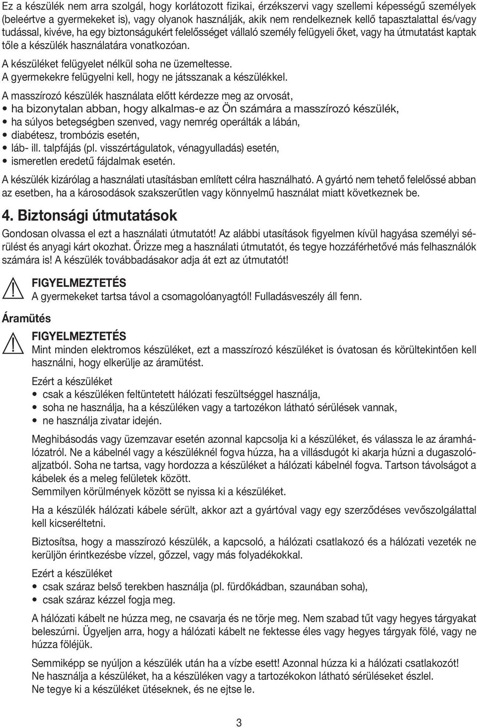 A készüléket felügyelet nélkül soha ne üzemeltesse. A gyermekekre felügyelni kell, hogy ne játsszanak a készülékkel.