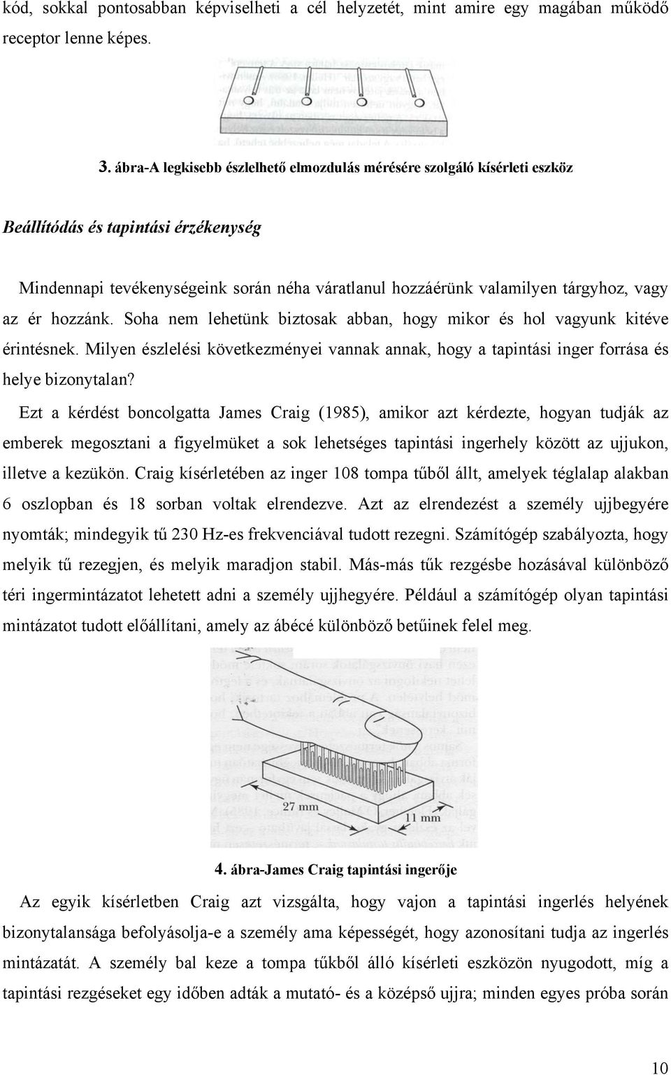 ér hozzánk. Soha nem lehetünk biztosak abban, hogy mikor és hol vagyunk kitéve érintésnek. Milyen észlelési következményei vannak annak, hogy a tapintási inger forrása és helye bizonytalan?