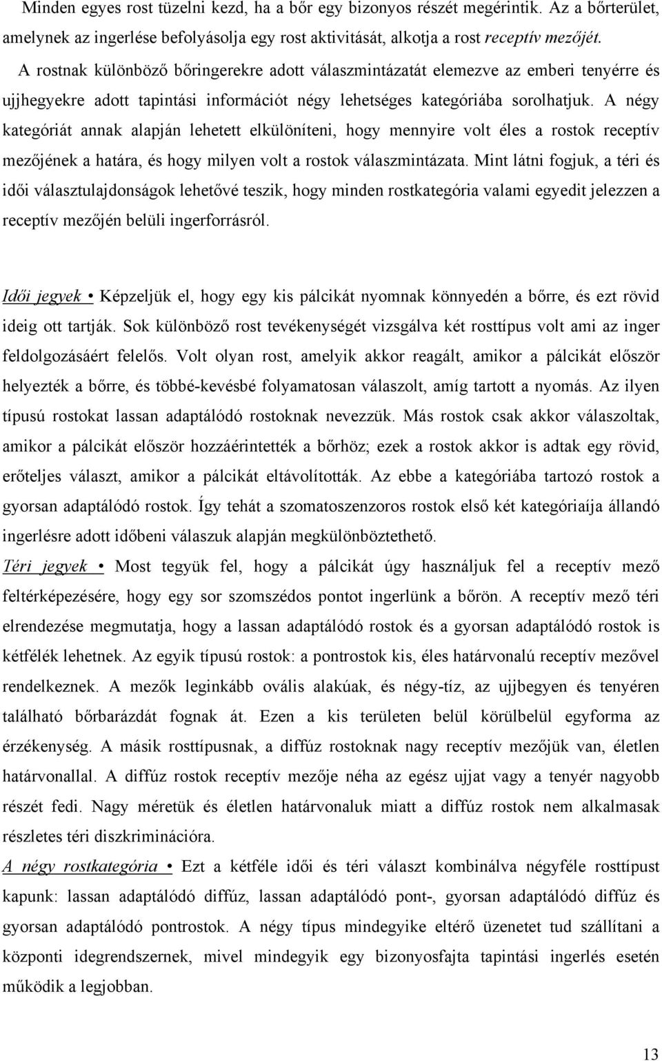 A négy kategóriát annak alapján lehetett elkülöníteni, hogy mennyire volt éles a rostok receptív mezőjének a határa, és hogy milyen volt a rostok válaszmintázata.