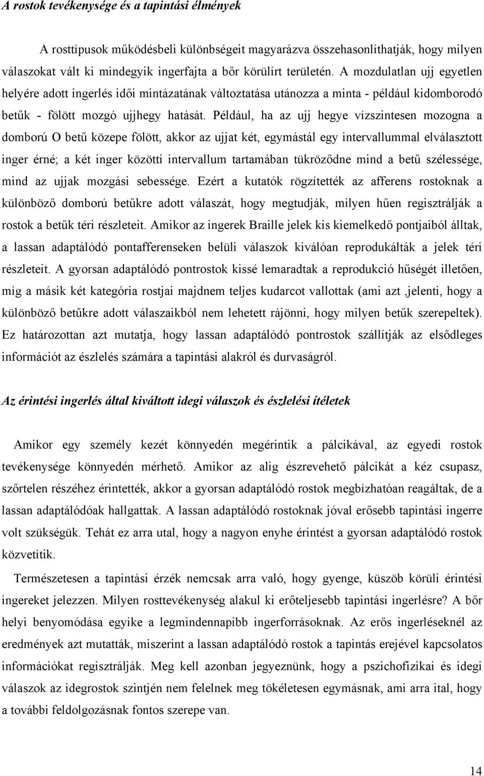Például, ha az ujj hegye vízszintesen mozogna a domború O betű közepe fölött, akkor az ujjat két, egymástál egy intervallummal elválasztott inger érné; a két inger közötti intervallum tartamában