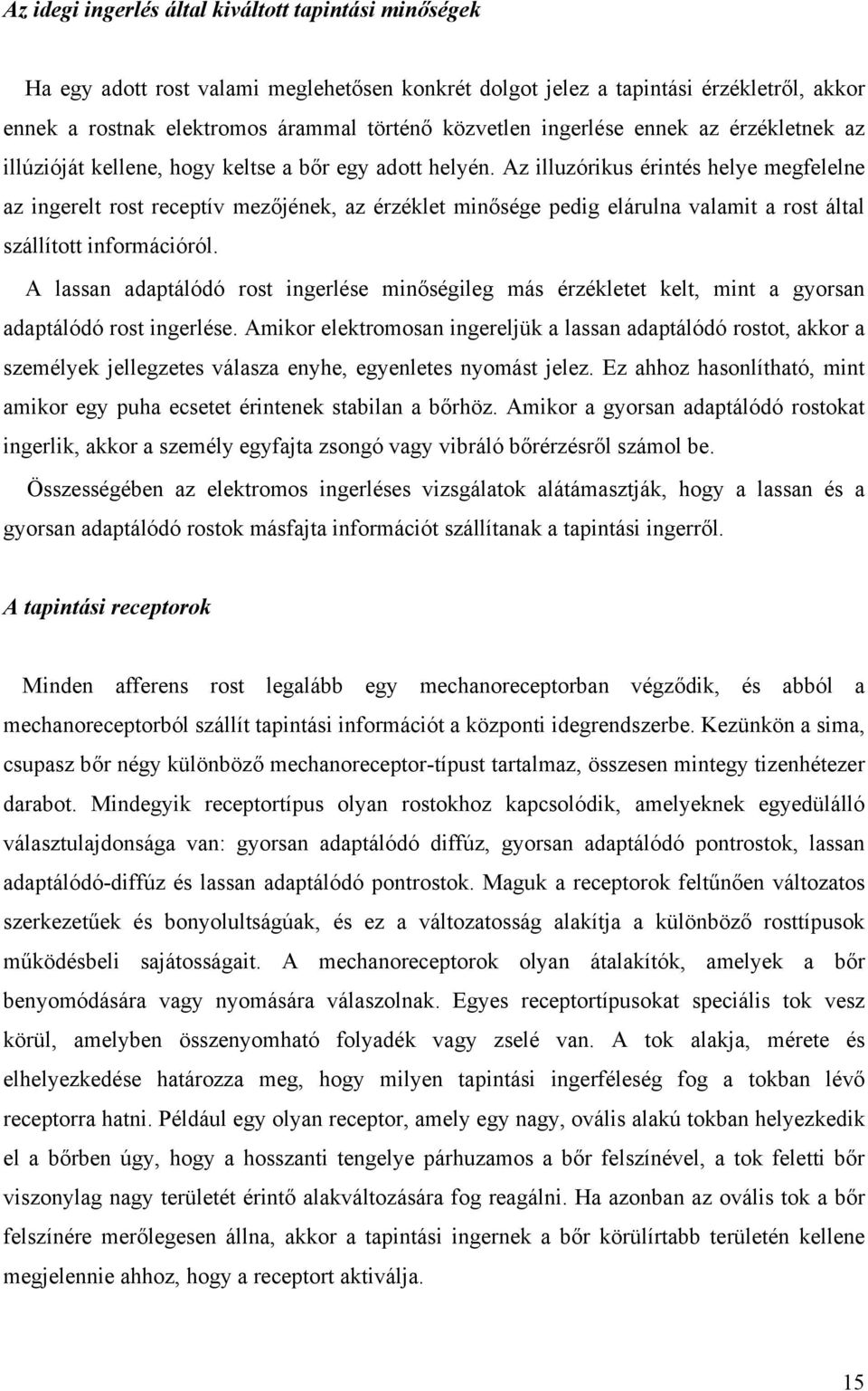 Az illuzórikus érintés helye megfelelne az ingerelt rost receptív mezőjének, az érzéklet minősége pedig elárulna valamit a rost által szállított információról.