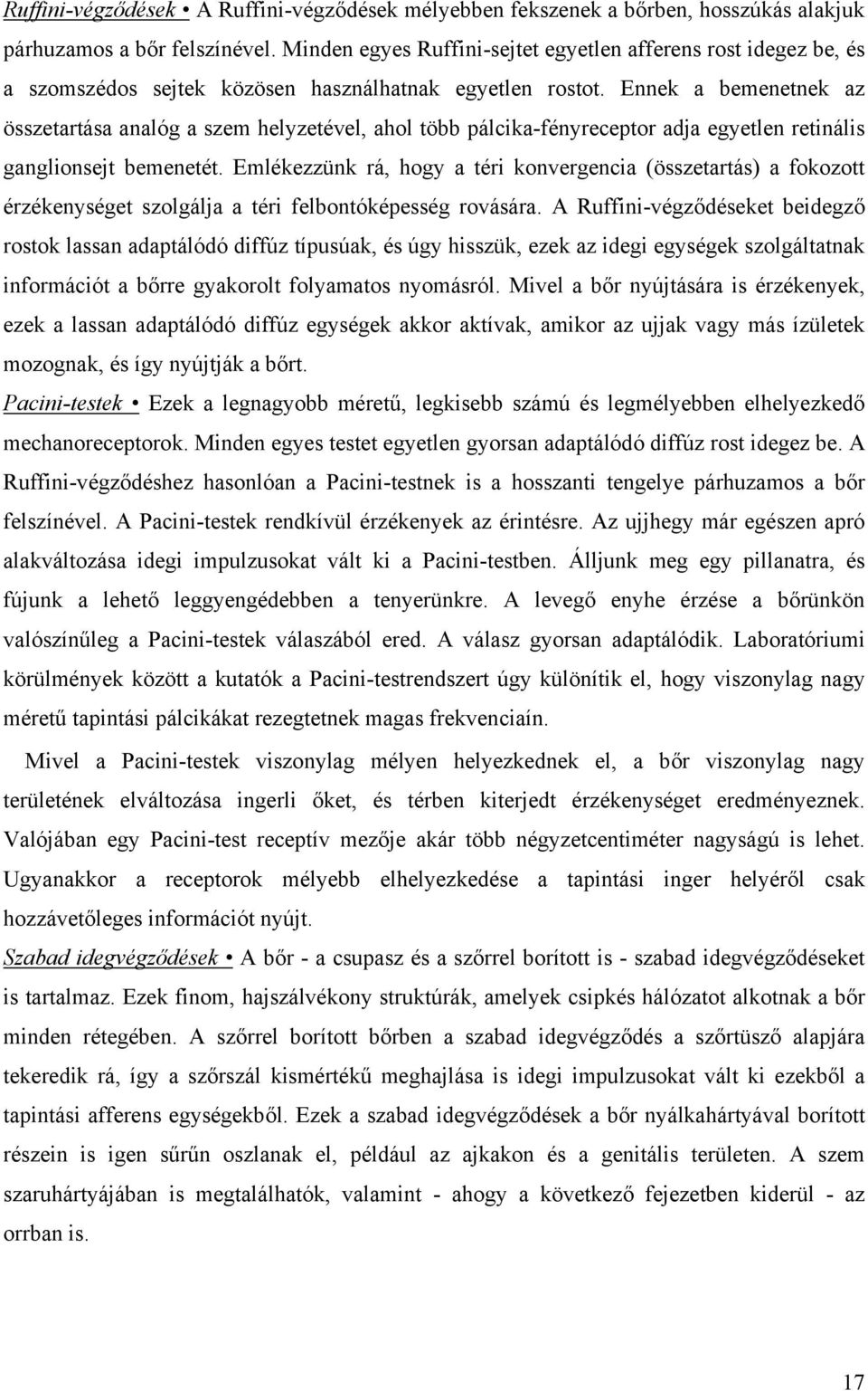 Ennek a bemenetnek az összetartása analóg a szem helyzetével, ahol több pálcika-fényreceptor adja egyetlen retinális ganglionsejt bemenetét.