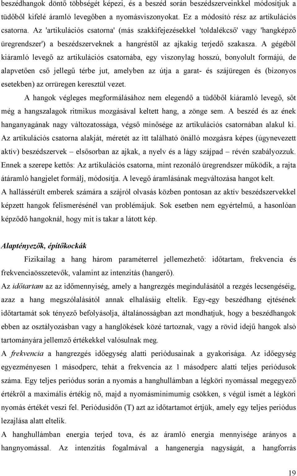 A gégéből kiáramló levegő az artikulációs csatornába, egy viszonylag hosszú, bonyolult formájú, de alapvetően cső jellegű térbe jut, amelyben az útja a garat- és szájüregen és (bizonyos esetekben) az