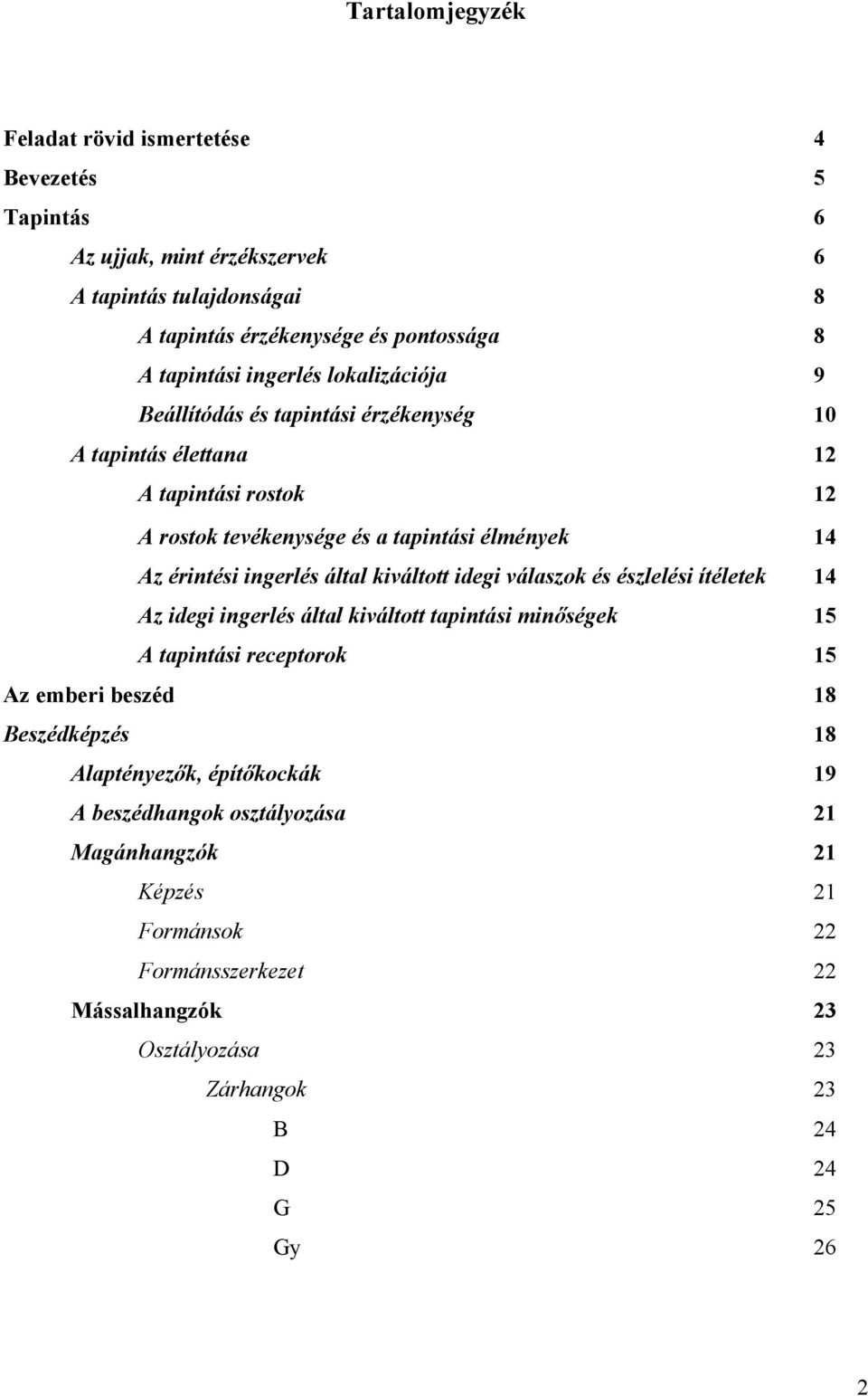 által kiváltott idegi válaszok és észlelési ítéletek 14 Az idegi ingerlés által kiváltott tapintási minőségek 15 A tapintási receptorok 15 Az emberi beszéd 18 Beszédképzés 18