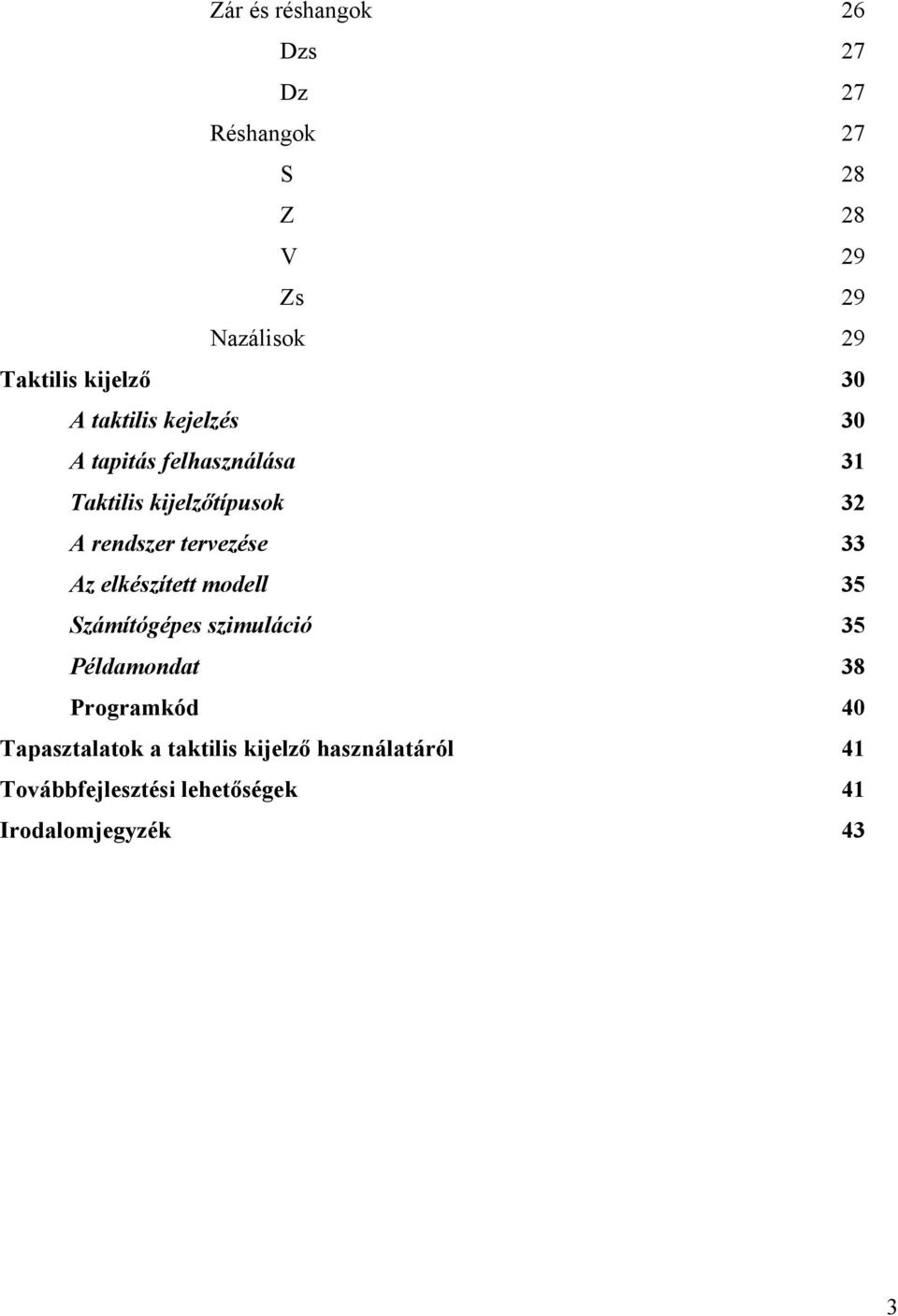 tervezése 33 Az elkészített modell 35 Számítógépes szimuláció 35 Példamondat 38 Programkód 40