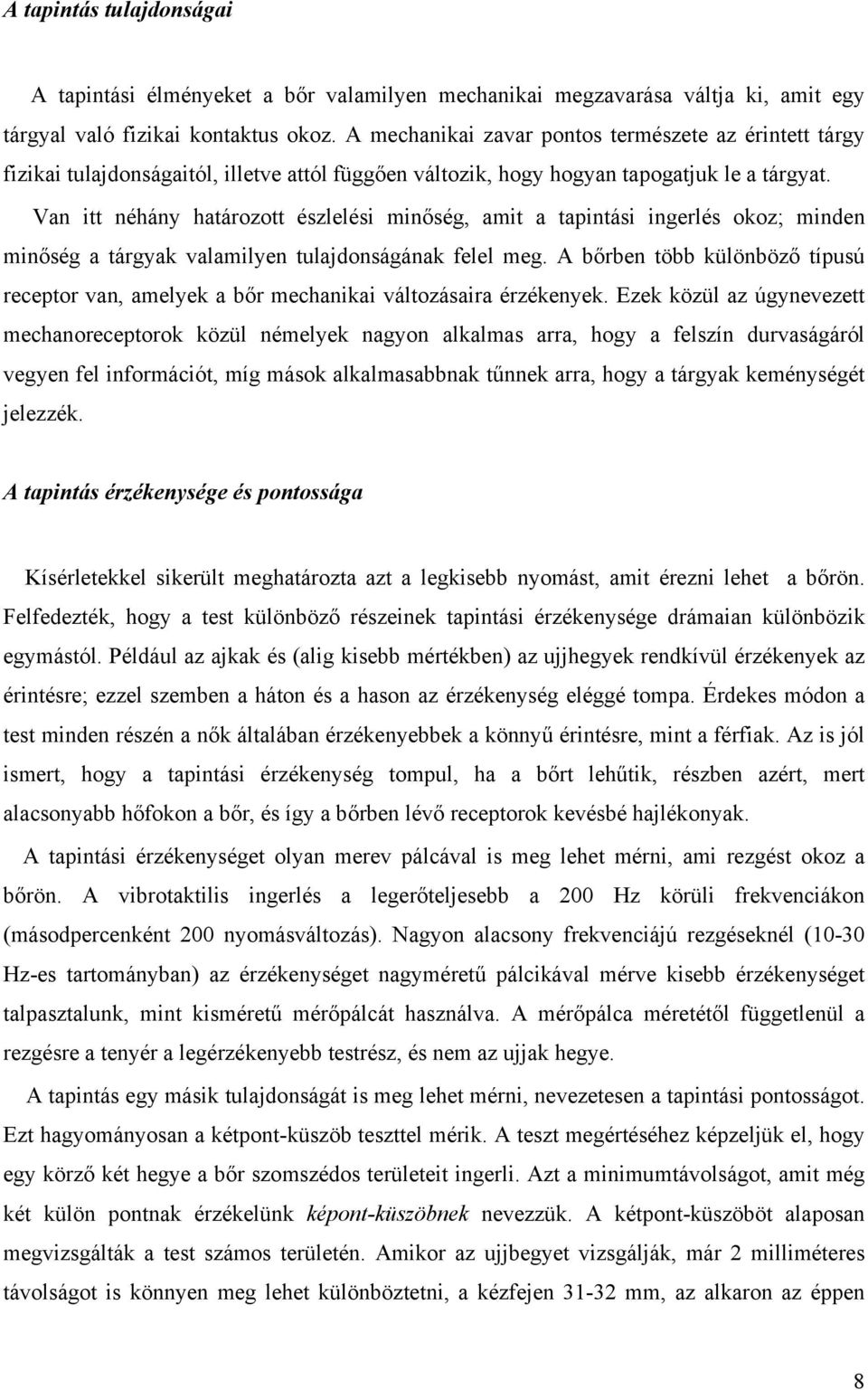 Van itt néhány határozott észlelési minőség, amit a tapintási ingerlés okoz; minden minőség a tárgyak valamilyen tulajdonságának felel meg.
