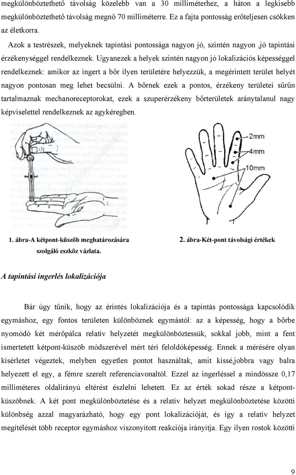 Ugyanezek a helyek szintén nagyon jó lokalizációs képességgel rendelkeznek: amikor az ingert a bőr ilyen területére helyezzük, a megérintett terület helyét nagyon pontosan meg lehet becsülni.
