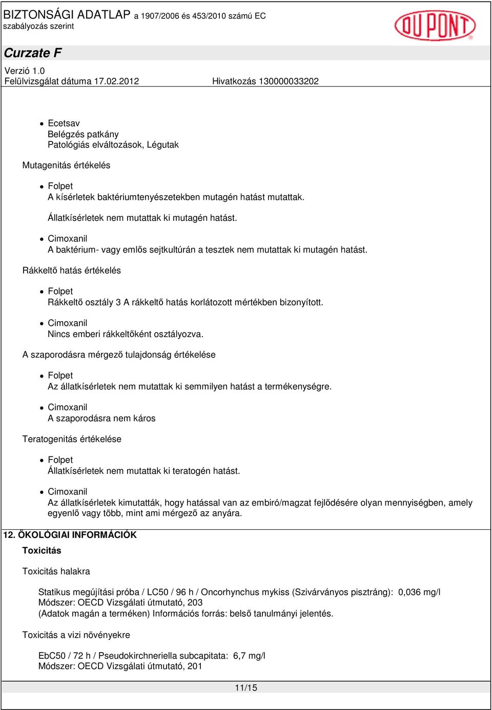 Nincs emberi rákkeltıként osztályozva. A szaporodásra mérgezı tulajdonság értékelése Folpet Az állatkísérletek nem mutattak ki semmilyen hatást a termékenységre.