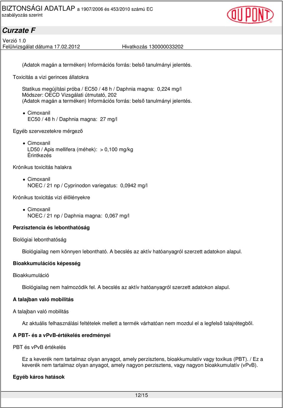 magna: 0,067 mg/l Perzisztencia és lebonthatóság Biológiai lebonthatóság Biológiailag nem könnyen lebontható. A becslés az aktív hatóanyagról szerzett adatokon alapul.