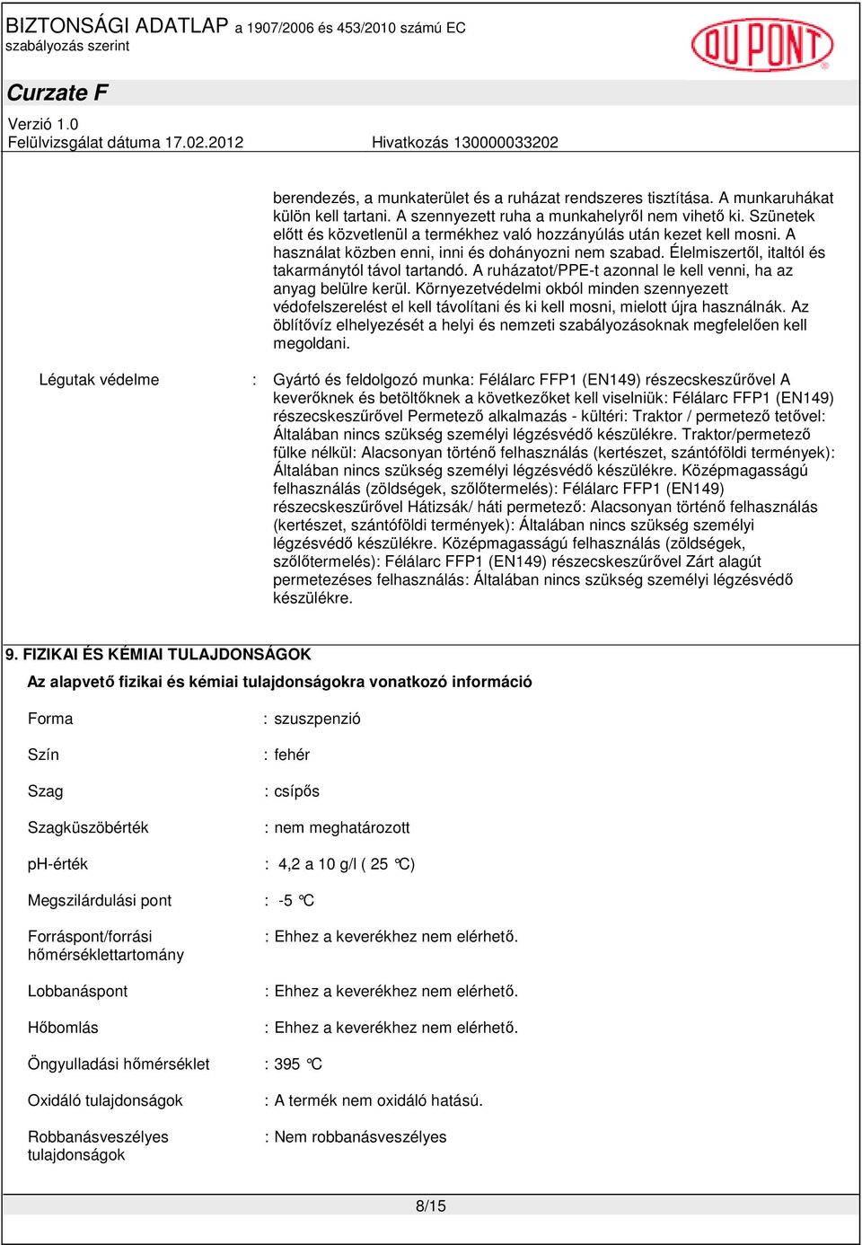 A ruházatot/ppe-t azonnal le kell venni, ha az anyag belülre kerül. Környezetvédelmi okból minden szennyezett védofelszerelést el kell távolítani és ki kell mosni, mielott újra használnák.