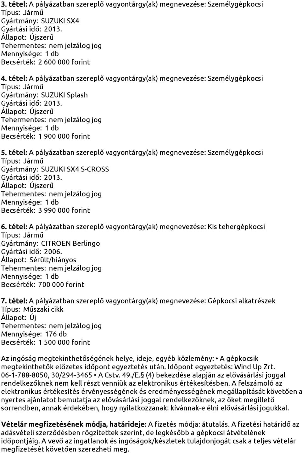 tétel: A pályázatban szereplő vagyontárgy(ak) megnevezése: Személygépkocsi Gyártmány: SUZUKI SX4 S-CROSS 2013. Becsérték: 3 990 000 forint 6.