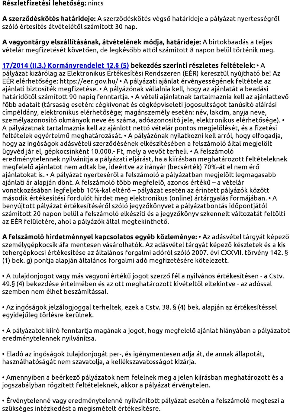 ) Kormányrendelet 12. (5) bekezdés szerinti részletes feltételek: A pályázat kizárólag az Elektronikus Értékesítési Rendszeren (EÉR) keresztül nyújtható be! Az EÉR elérhetősége: https://eer.gov.