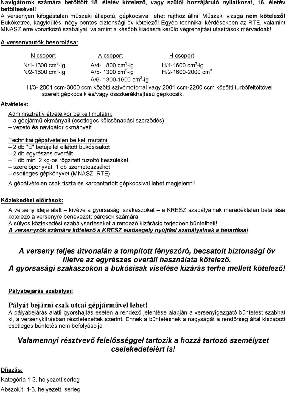 Egyéb technikai kérdésekben az RTE, valamint MNASZ erre vonatkozó szabályai, valamint a később kiadásra kerülő végrehajtási utasítások mérvadóak!