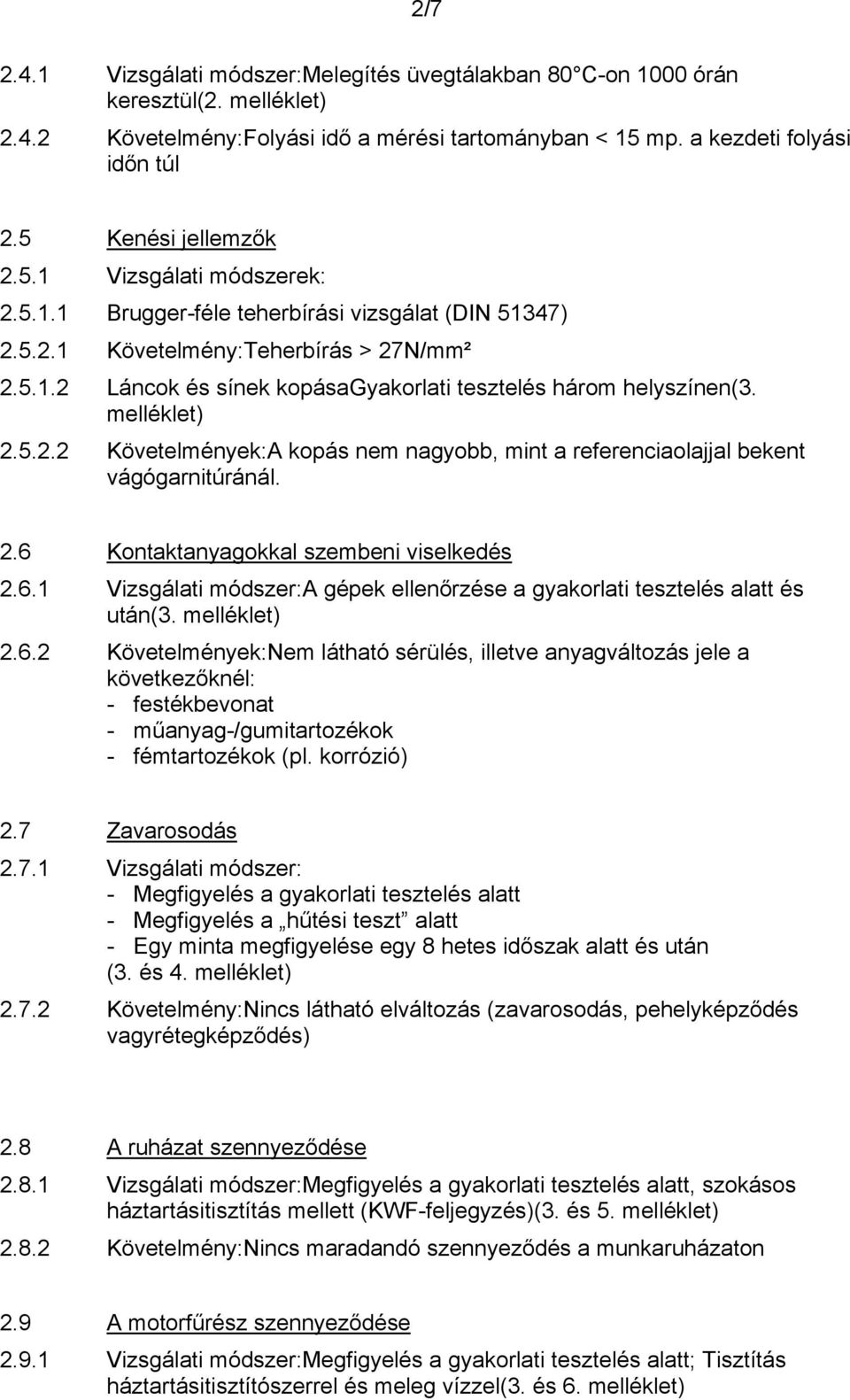 melléklet) 2.5.2.2 Követelmények:A kopás nem nagyobb, mint a referenciaolajjal bekent vágógarnitúránál. 2.6 Kontaktanyagokkal szembeni viselkedés 2.6.1 Vizsgálati módszer:a gépek ellenőrzése a gyakorlati tesztelés alatt és után(3.