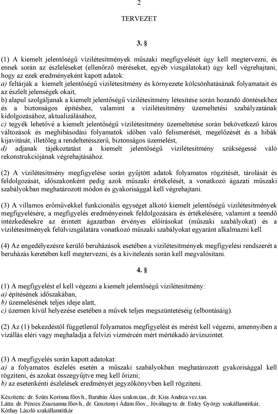 jelentőségű vízilétesítmény létesítése során hozandó döntésekhez és a biztonságos építéshez, valamint a vízilétesítmény üzemeltetési szabályzatának kidolgozásához, aktualizálásához, c) tegyék