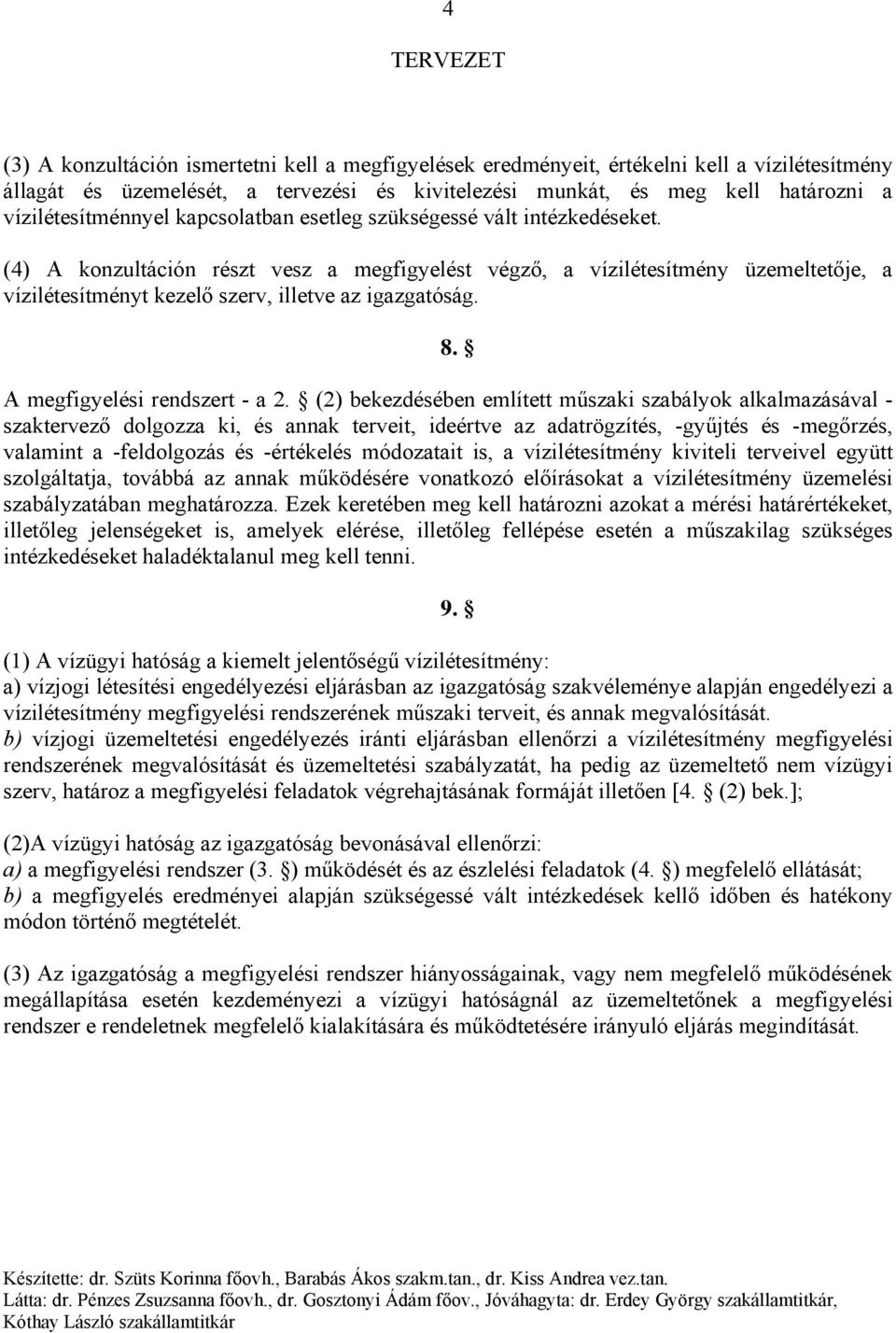 (4) A konzultáción részt vesz a megfigyelést végző, a vízilétesítmény üzemeltetője, a vízilétesítményt kezelő szerv, illetve az igazgatóság. 8. A megfigyelési rendszert - a 2.