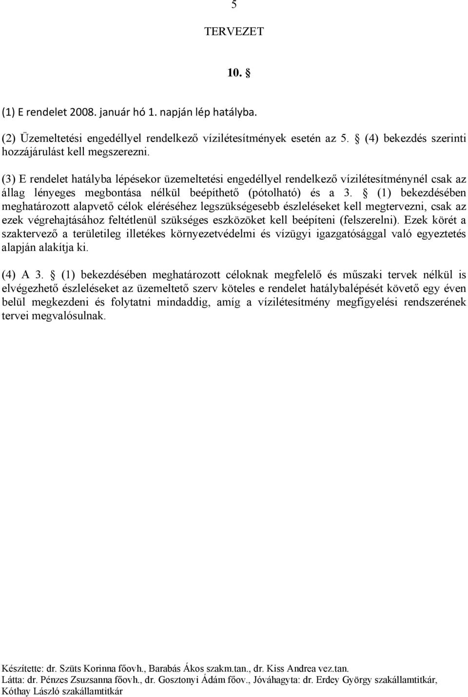 (1) bekezdésében meghatározott alapvető célok eléréséhez legszükségesebb észleléseket kell megtervezni, csak az ezek végrehajtásához feltétlenül szükséges eszközöket kell beépíteni (felszerelni).