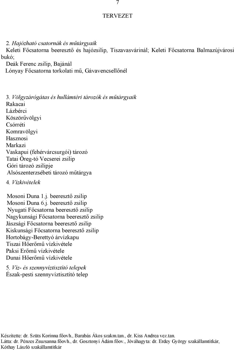 Völgyzárógátas és hullámtéri tározók és műtárgyaik Rakacai Lázbérci Köszörűvölgyi Csórréti Komravölgyi Hasznosi Markazi Vaskapui (fehérvárcsurgói) tározó Tatai Öreg-tó Vecserei zsilip Góri tározó