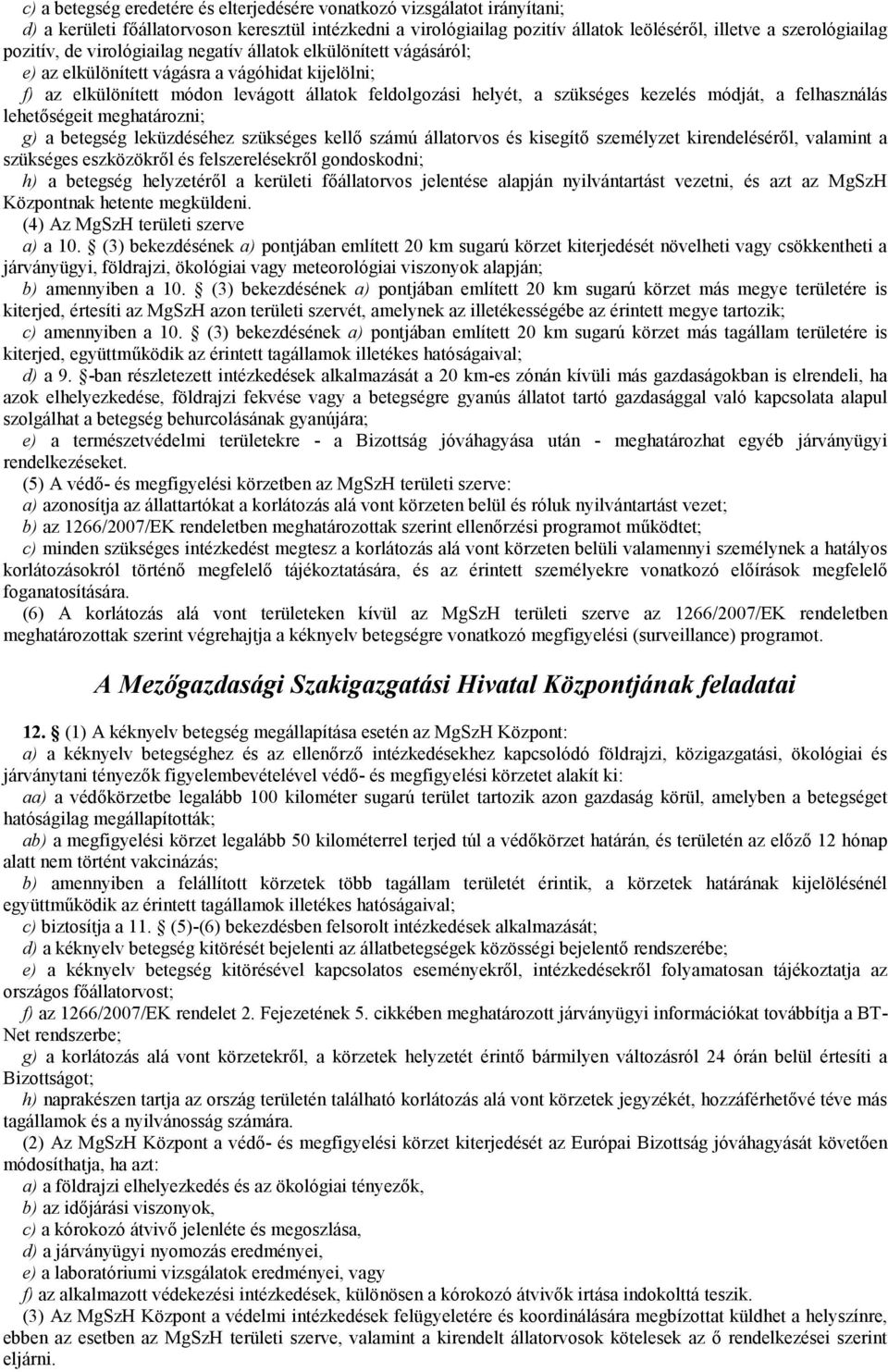 módját, a felhasználás lehetőségeit meghatározni; g) a betegség leküzdéséhez szükséges kellő számú állatorvos és kisegítő személyzet kirendeléséről, valamint a szükséges eszközökről és