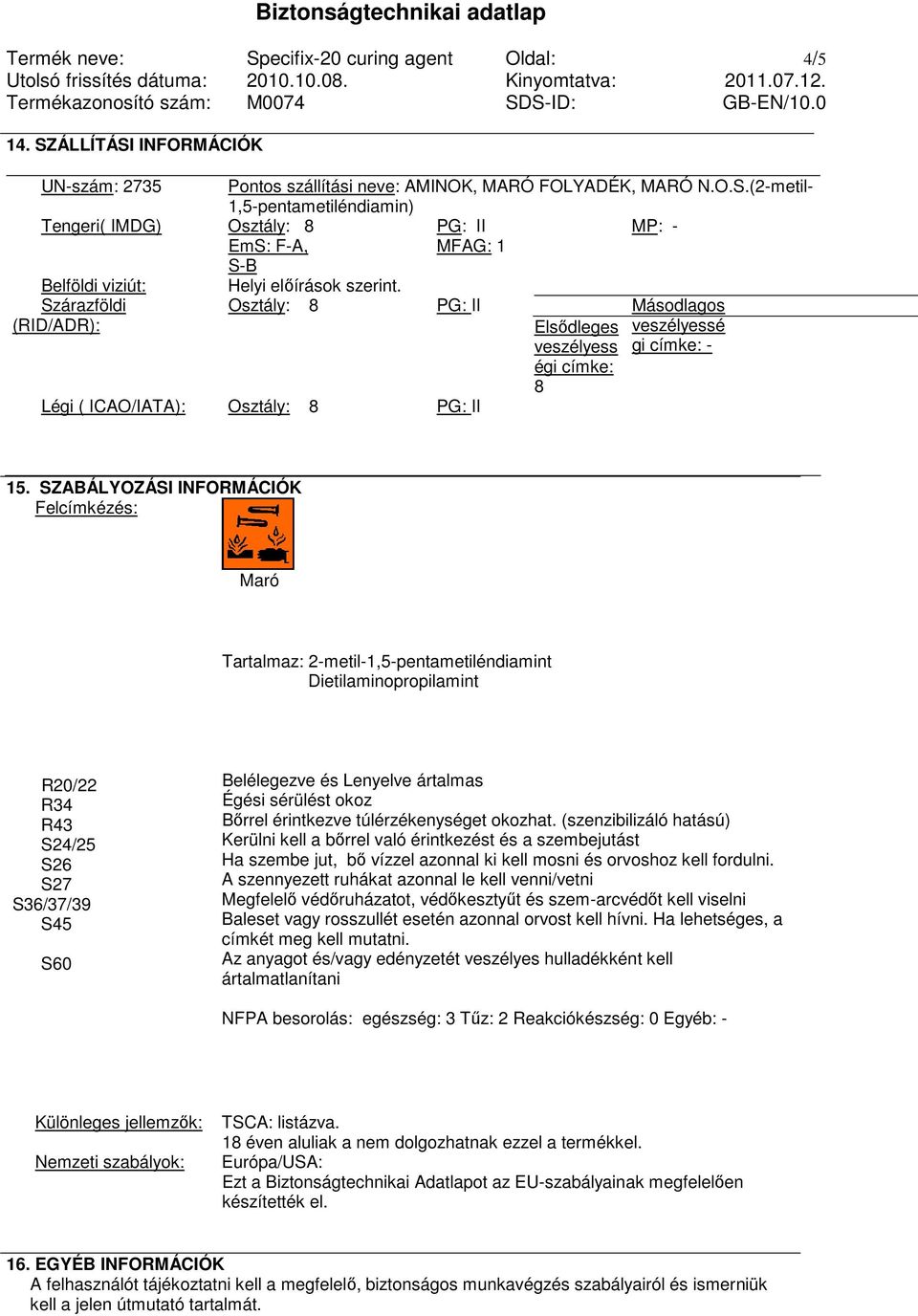 SZABÁLYOZÁSI INFORMÁCIÓK Felcímkézés: Maró Tartalmaz: 2-metil-1,5-pentametiléndiamint Dietilaminopropilamint R20/22 R34 R43 S24/25 S26 S27 S36/37/39 S45 S60 Belélegezve és Lenyelve ártalmas Égési