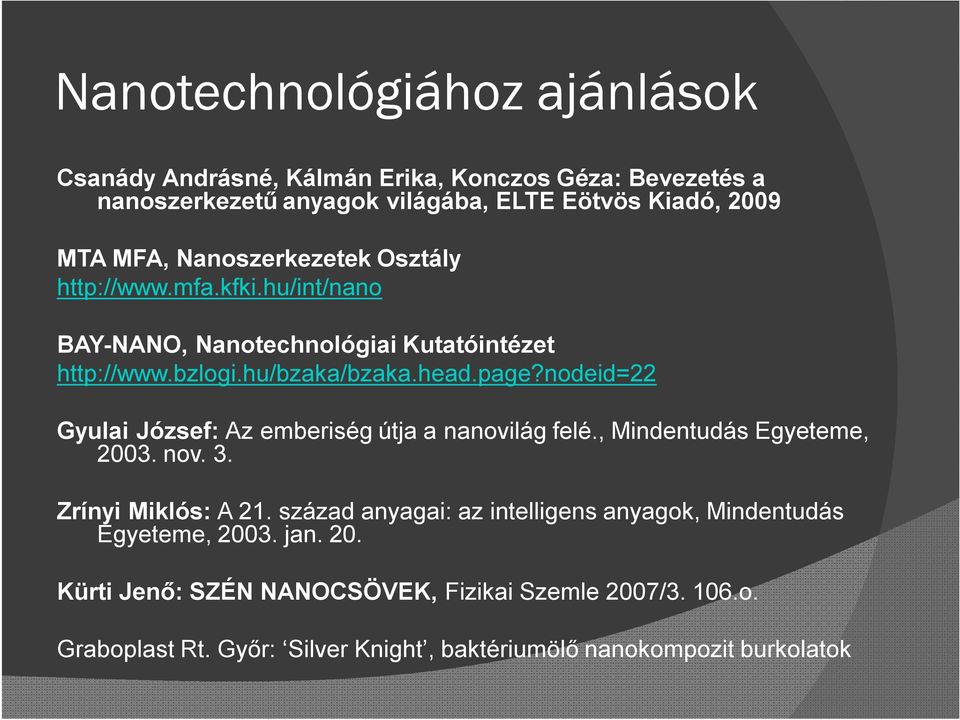 nodeid=22 Gyulai József: Az emberiség útja a nanovilág felé., Mindentudás Egyeteme, 2003. nov. 3. Zrínyi Miklós: A 21.