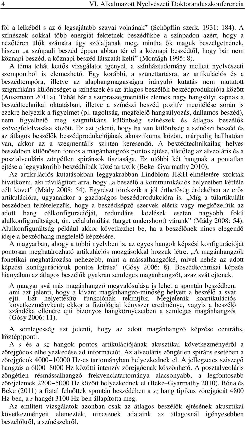 a köznapi beszédtől, hogy bár nem köznapi beszéd, a köznapi beszéd látszatát kelti (Montágh 1995: 8).