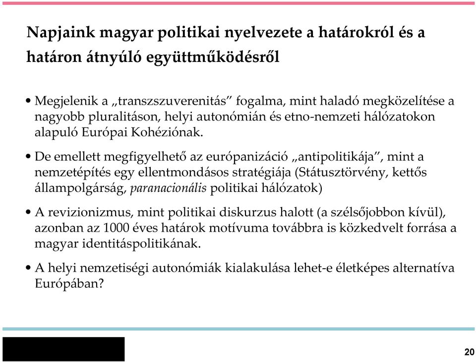 De emellett megfigyelhető az európanizáció antipolitikája, mint a nemzetépítés egy ellentmondásos stratégiája (Státusztörvény, kettős állampolgárság, paranacionális politikai