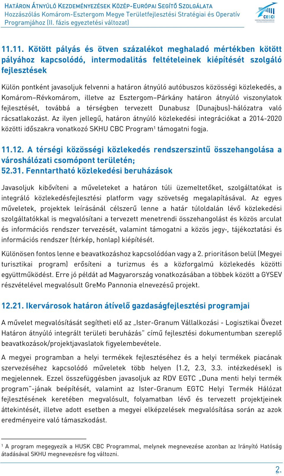 rácsatlakozást. Az ilyen jellegű, határon átnyúló közlekedési integrációkat a 2014-2020 közötti időszakra vonatkozó SKHU CBC Program 1 támogatni fogja. 11.12.