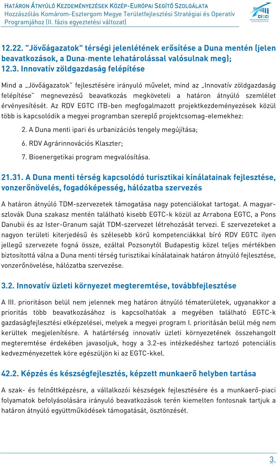érvényesítését. Az RDV EGTC ITB-ben megfogalmazott projektkezdeményezések közül több is kapcsolódik a megyei programban szereplő projektcsomag-elemekhez: 2.