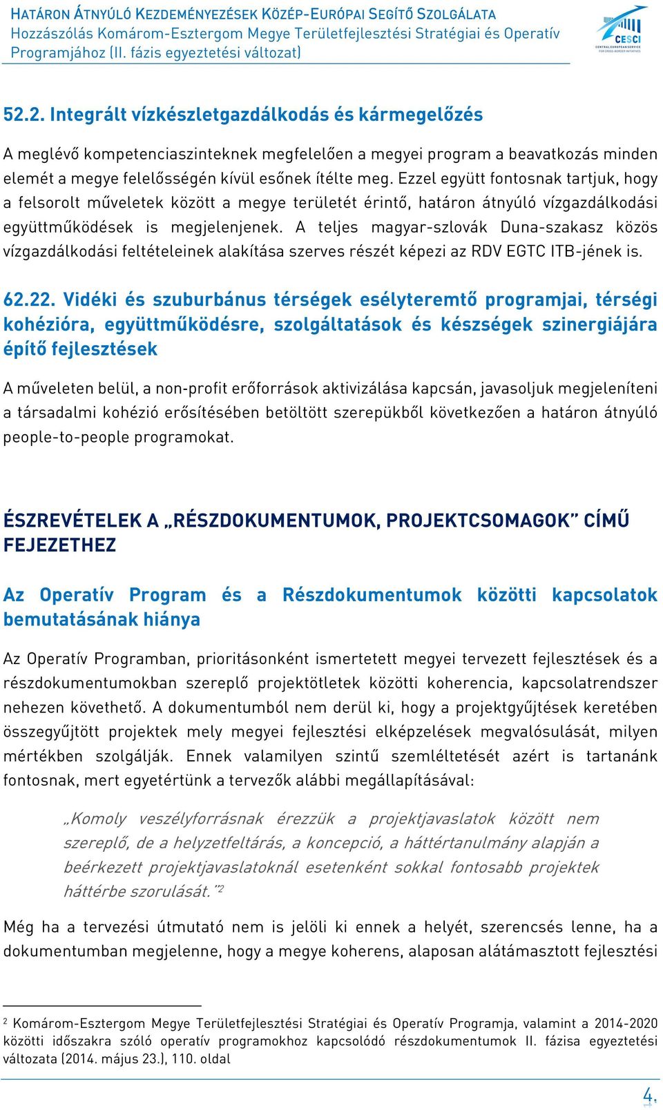 A teljes magyar-szlovák Duna-szakasz közös vízgazdálkodási feltételeinek alakítása szerves részét képezi az RDV EGTC ITB-jének is. 62.22.