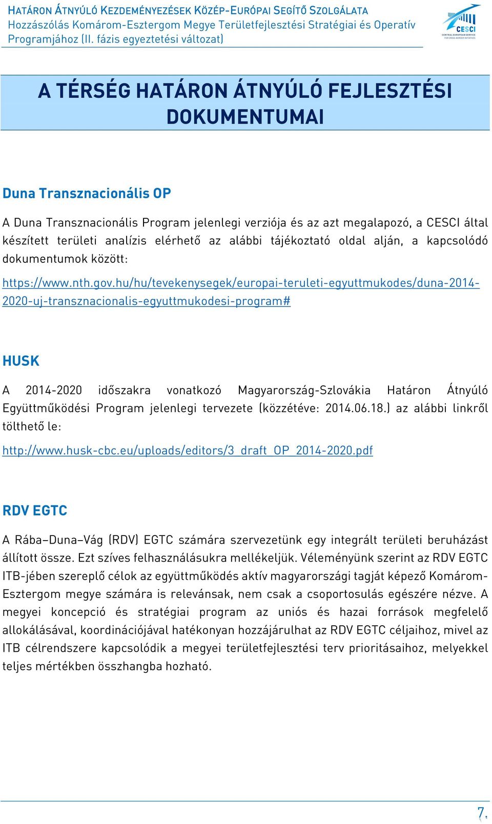 hu/hu/tevekenysegek/europai-teruleti-egyuttmukodes/duna-2014-2020-uj-transznacionalis-egyuttmukodesi-program# HUSK A 2014-2020 időszakra vonatkozó Magyarország-Szlovákia Határon Átnyúló