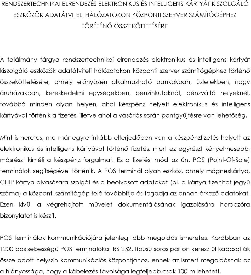 bankokban, üzletekben, nagy áruházakban, kereskedelmi egységekben, benzinkutaknál, pénzváltó helyeknél, továbbá minden olyan helyen, ahol készpénz helyett elektronikus és intelligens kártyával