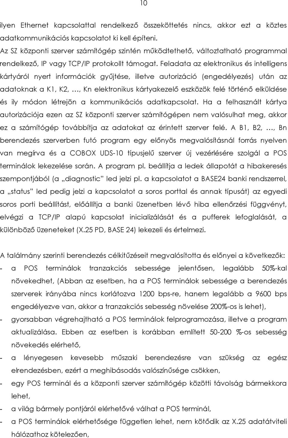 Feladata az elektronikus és intelligens kártyáról nyert információk gyűjtése, illetve autorizáció (engedélyezés) után az adatoknak a K1, K2,, Kn elektronikus kártyakezelő eszközök felé történő