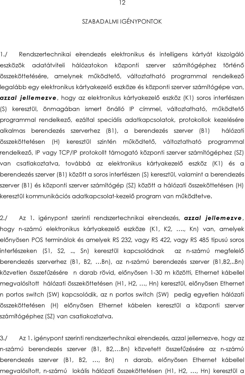 változtatható programmal rendelkező legalább egy elektronikus kártyakezelő eszköze és központi szerver számítógépe van, azzal jellemezve, hogy az elektronikus kártyakezelő eszköz (K1) soros