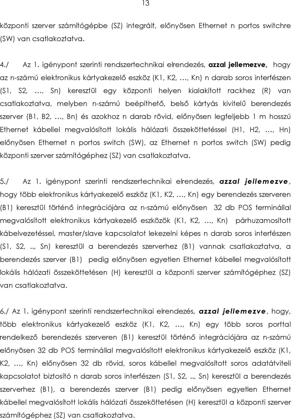 kialakított rackhez (R) van csatlakoztatva, melyben n-számú beépíthető, belső kártyás kivitelű berendezés szerver (B1, B2,, Bn) és azokhoz n darab rövid, előnyösen legfeljebb 1 m hosszú Ethernet