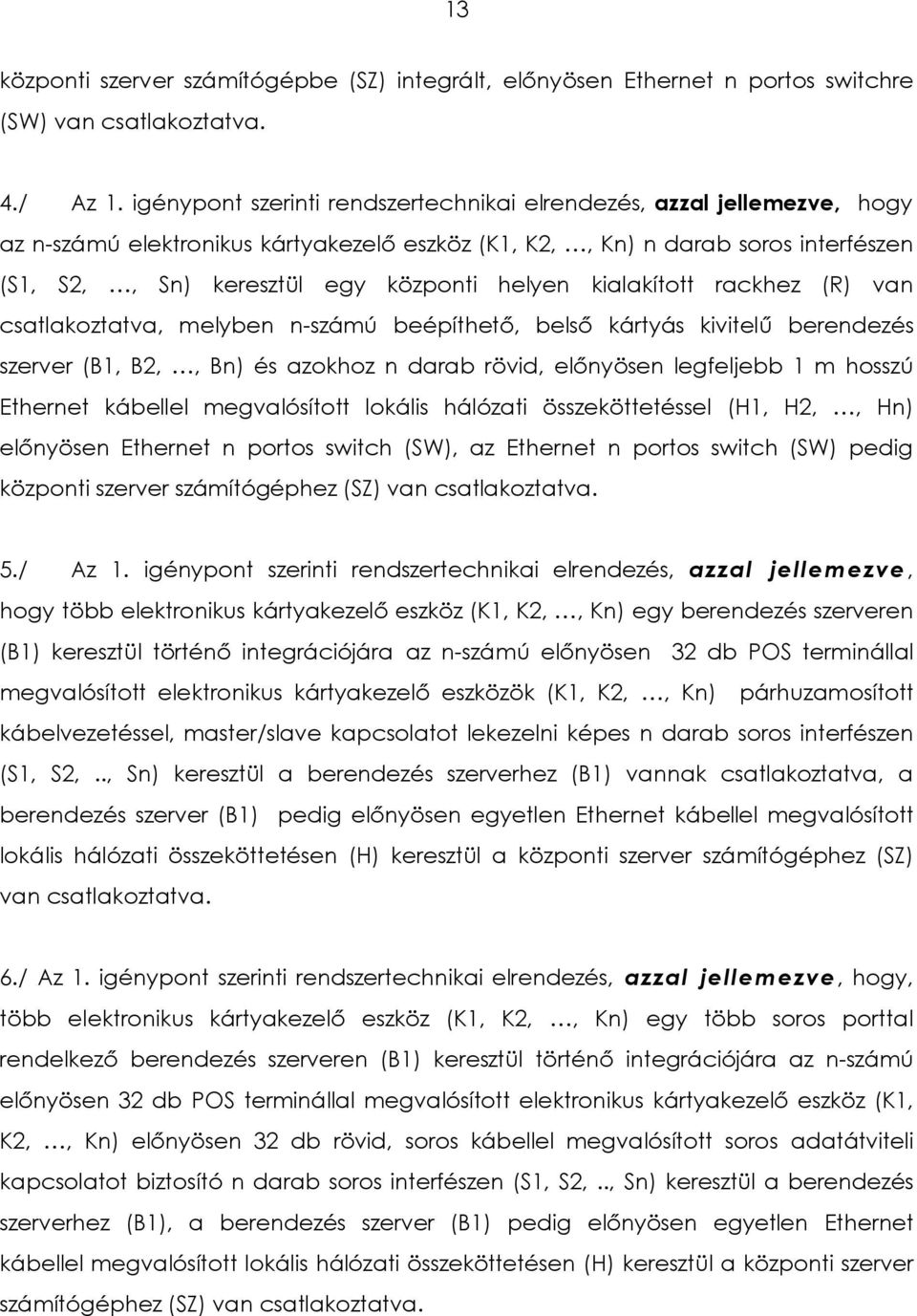 kialakított rackhez (R) van csatlakoztatva, melyben n-számú beépíthető, belső kártyás kivitelű berendezés szerver (B1, B2,, Bn) és azokhoz n darab rövid, előnyösen legfeljebb 1 m hosszú Ethernet