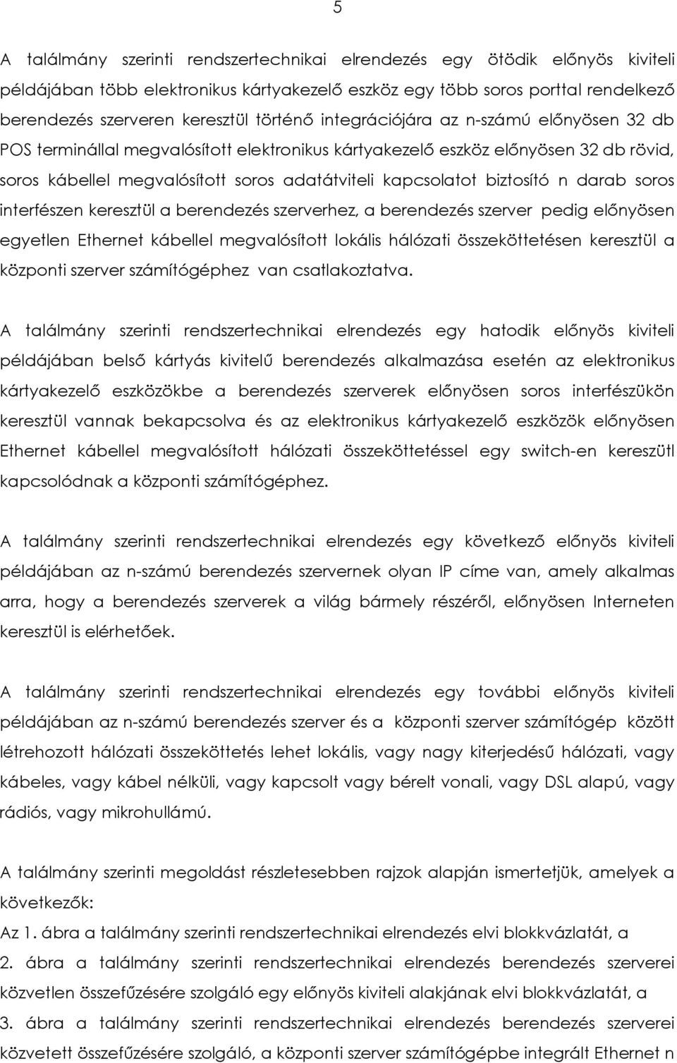 biztosító n darab soros interfészen keresztül a berendezés szerverhez, a berendezés szerver pedig előnyösen egyetlen Ethernet kábellel megvalósított lokális hálózati összeköttetésen keresztül a