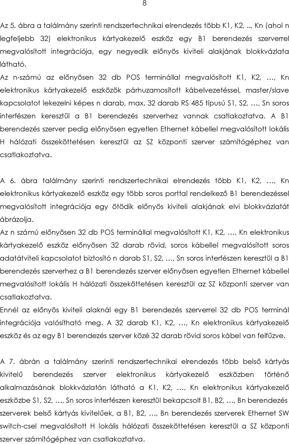 Az n-számú az előnyösen 32 db POS terminállal megvalósított K1, K2,, Kn elektronikus kártyakezelő eszközök párhuzamosított kábelvezetéssel, master/slave kapcsolatot lekezelni képes n darab, max.
