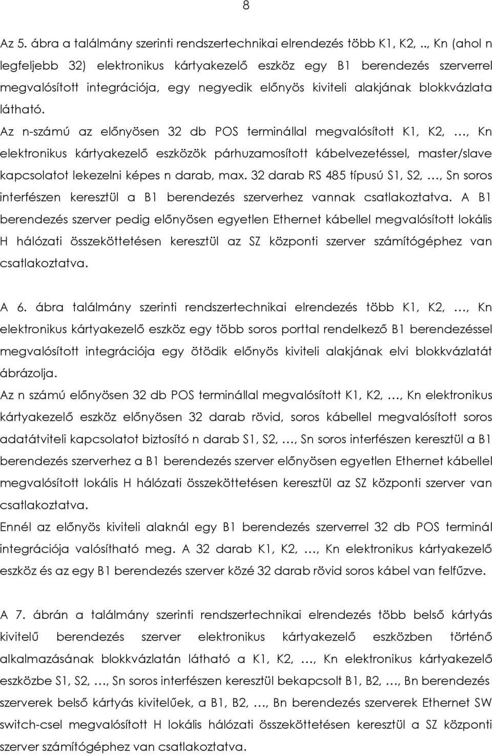 Az n-számú az előnyösen 32 db POS terminállal megvalósított K1, K2,, Kn elektronikus kártyakezelő eszközök párhuzamosított kábelvezetéssel, master/slave kapcsolatot lekezelni képes n darab, max.