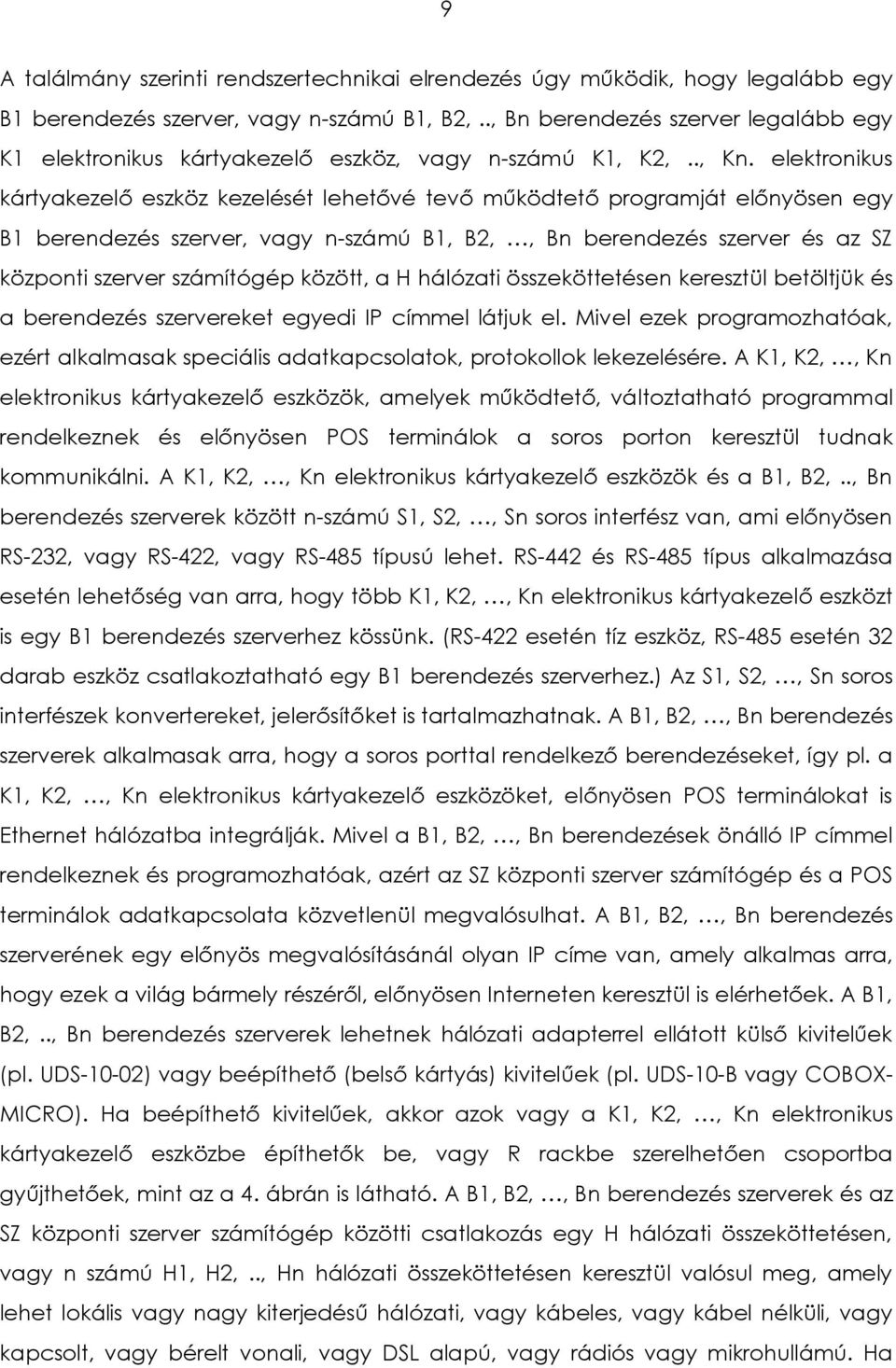 elektronikus kártyakezelő eszköz kezelését lehetővé tevő működtető programját előnyösen egy B1 berendezés szerver, vagy n-számú B1, B2,, Bn berendezés szerver és az SZ központi szerver számítógép