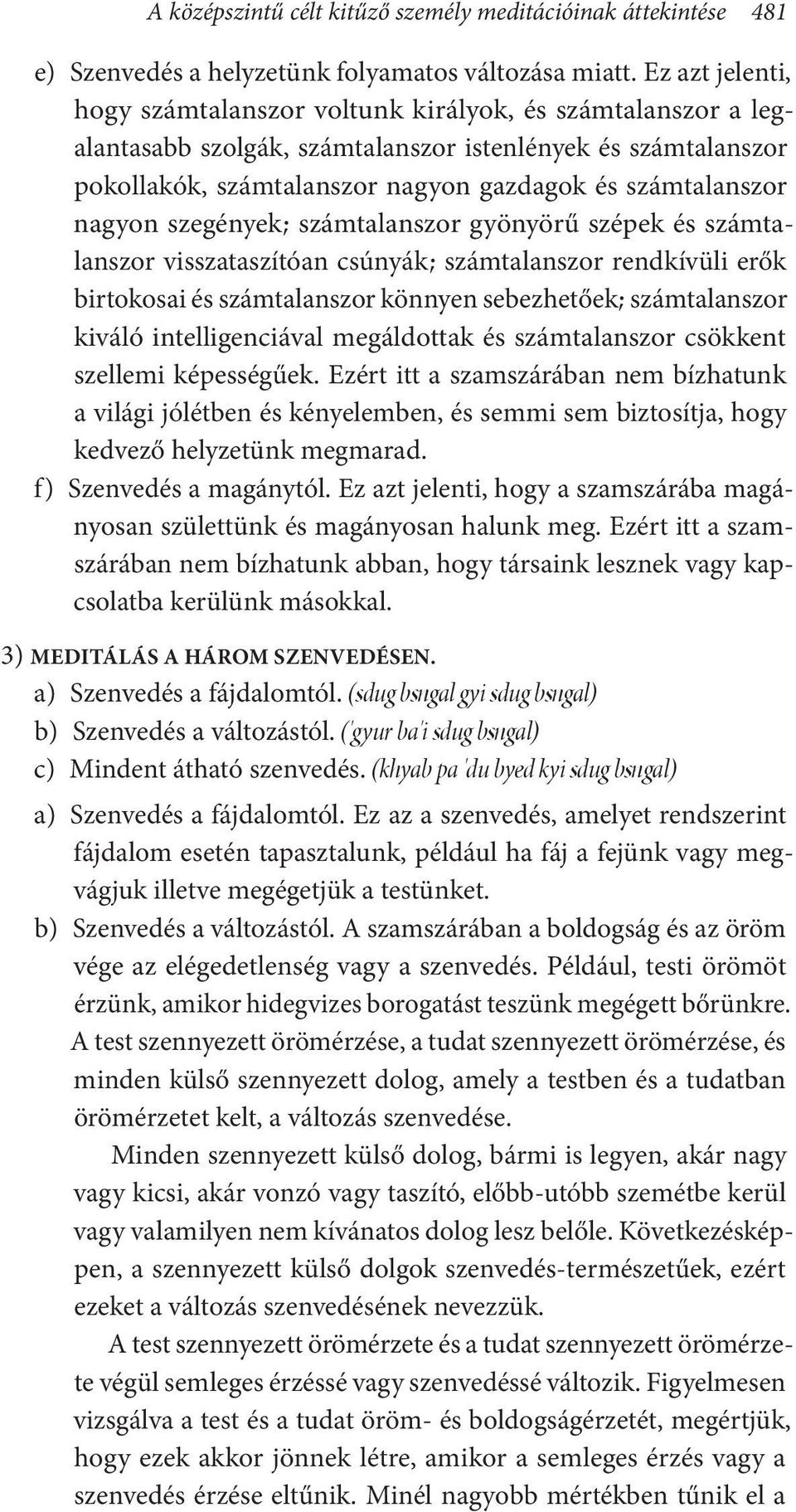nagyon szegények ; számtalanszor gyönyörű szépek és számtalanszor visszataszítóan csúnyák ; számtalanszor rendkívüli erők birtokosai és számtalanszor könnyen sebezhetőek ; számtalanszor kiváló