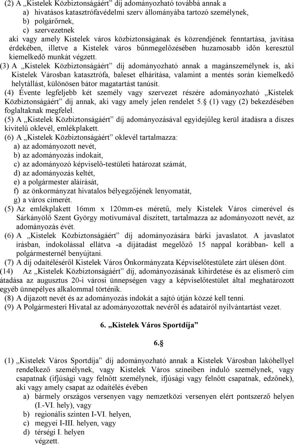 (3) A Kistelek Közbiztonságáért díj adományozható annak a magánszemélynek is, aki Kistelek Városban katasztrófa, baleset elhárítása, valamint a mentés során kiemelkedő helytállást, különösen bátor