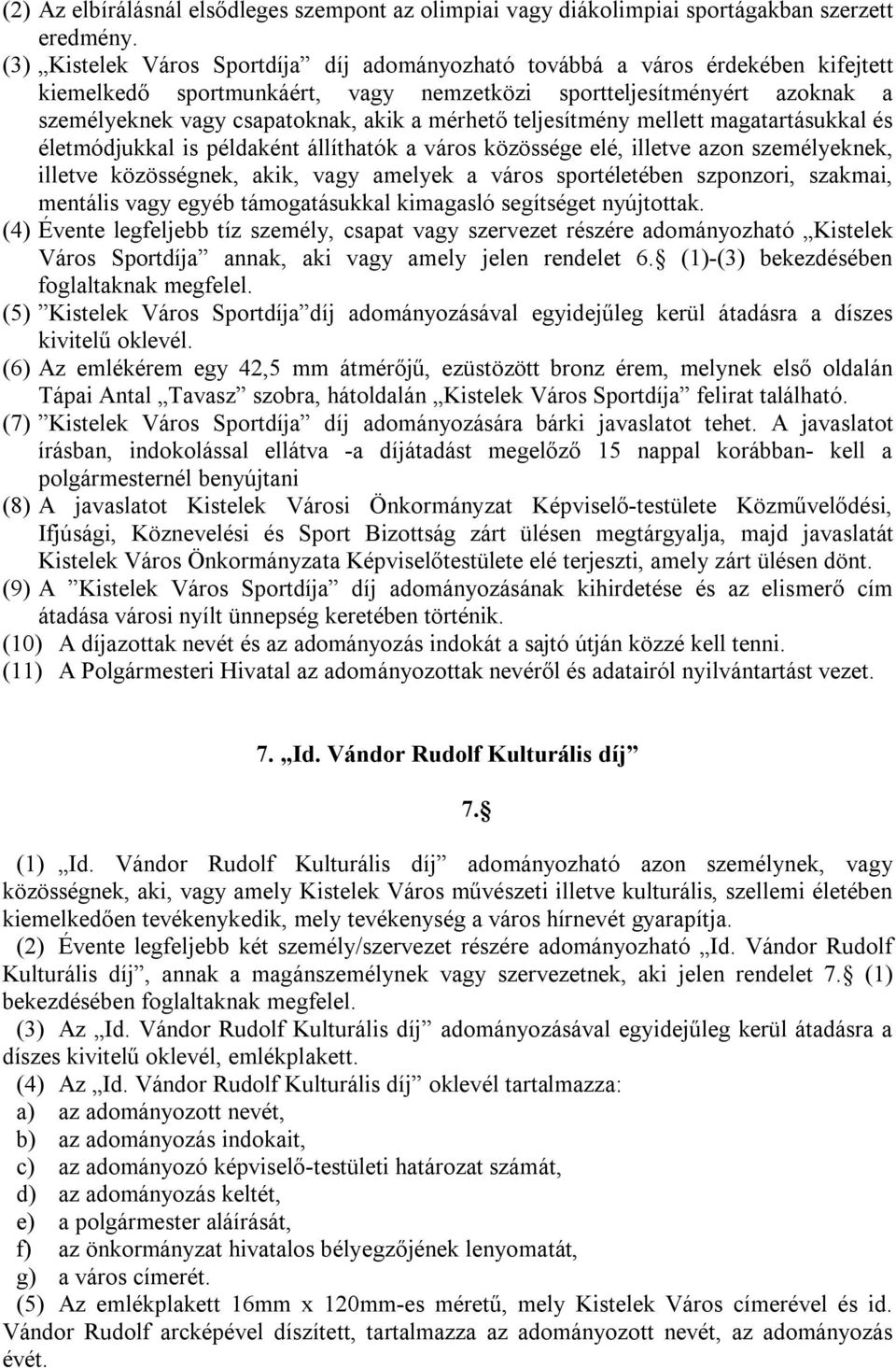 mérhető teljesítmény mellett magatartásukkal és életmódjukkal is példaként állíthatók a város közössége elé, illetve azon személyeknek, illetve közösségnek, akik, vagy amelyek a város sportéletében